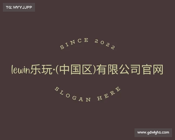 认识lewin乐玩·(中国区)有限公司官网